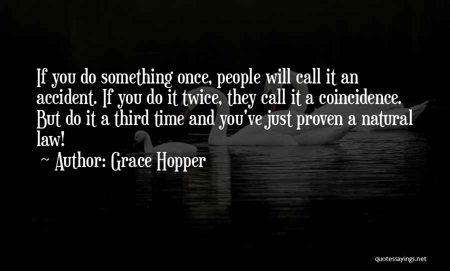 Grace Hopper Quotes: If You Do Something Once, People Will Call It An Accident. If You Do It Twice, They Call It A
