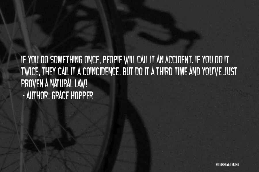 Grace Hopper Quotes: If You Do Something Once, People Will Call It An Accident. If You Do It Twice, They Call It A