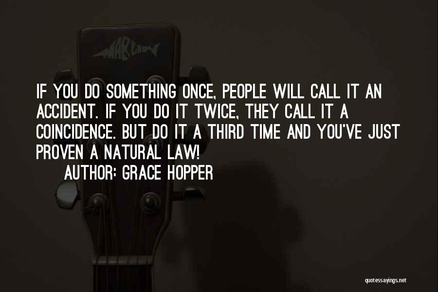 Grace Hopper Quotes: If You Do Something Once, People Will Call It An Accident. If You Do It Twice, They Call It A
