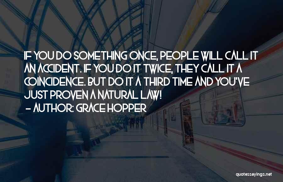 Grace Hopper Quotes: If You Do Something Once, People Will Call It An Accident. If You Do It Twice, They Call It A
