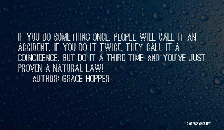 Grace Hopper Quotes: If You Do Something Once, People Will Call It An Accident. If You Do It Twice, They Call It A