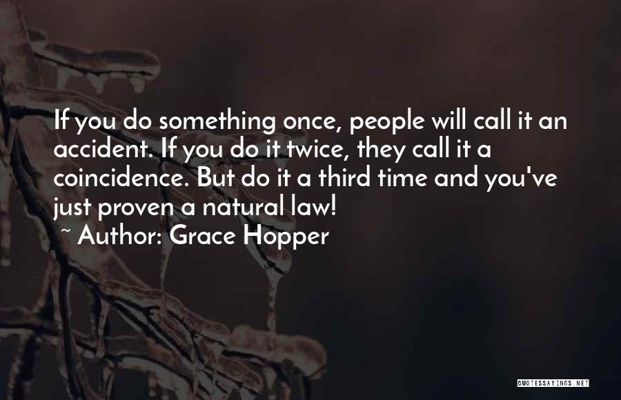 Grace Hopper Quotes: If You Do Something Once, People Will Call It An Accident. If You Do It Twice, They Call It A