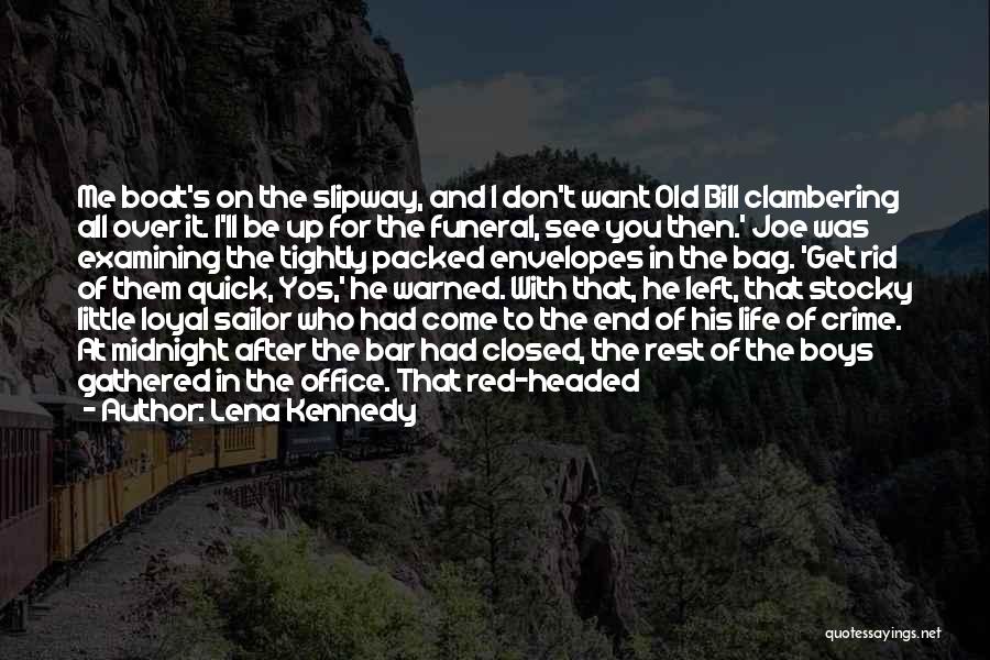 Lena Kennedy Quotes: Me Boat's On The Slipway, And I Don't Want Old Bill Clambering All Over It. I'll Be Up For The