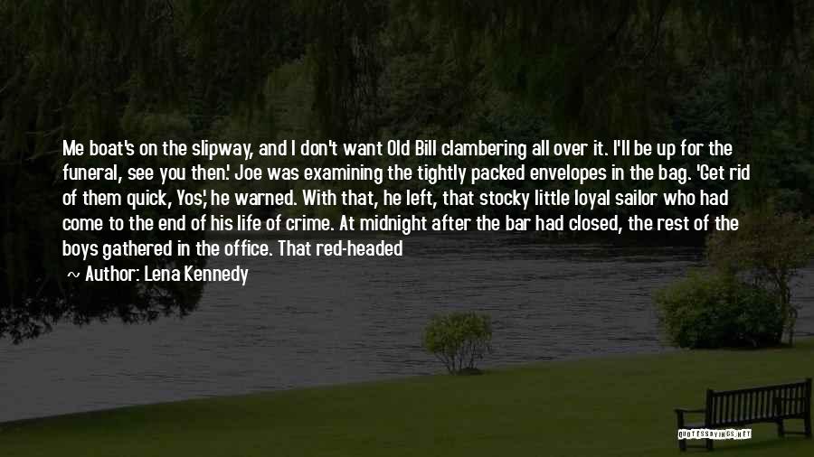 Lena Kennedy Quotes: Me Boat's On The Slipway, And I Don't Want Old Bill Clambering All Over It. I'll Be Up For The