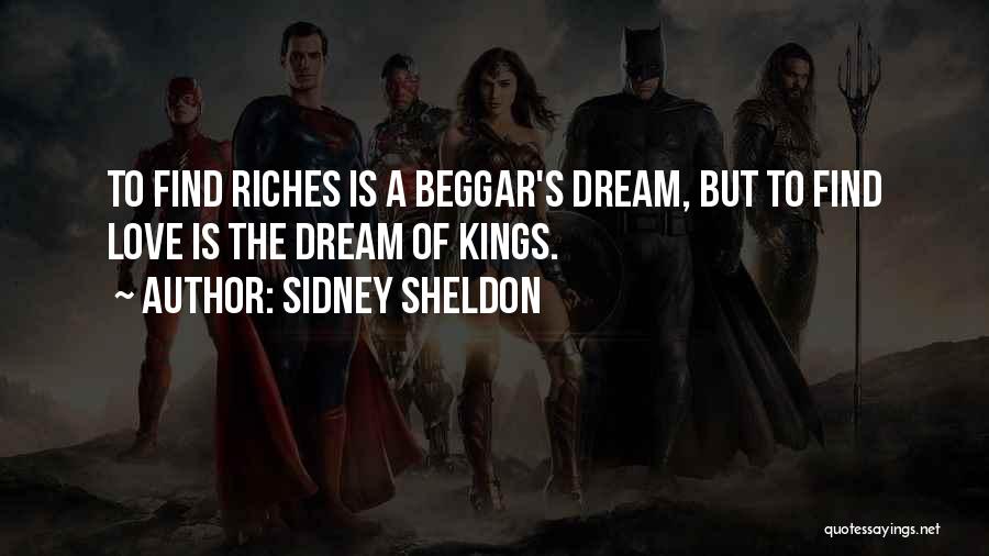Sidney Sheldon Quotes: To Find Riches Is A Beggar's Dream, But To Find Love Is The Dream Of Kings.