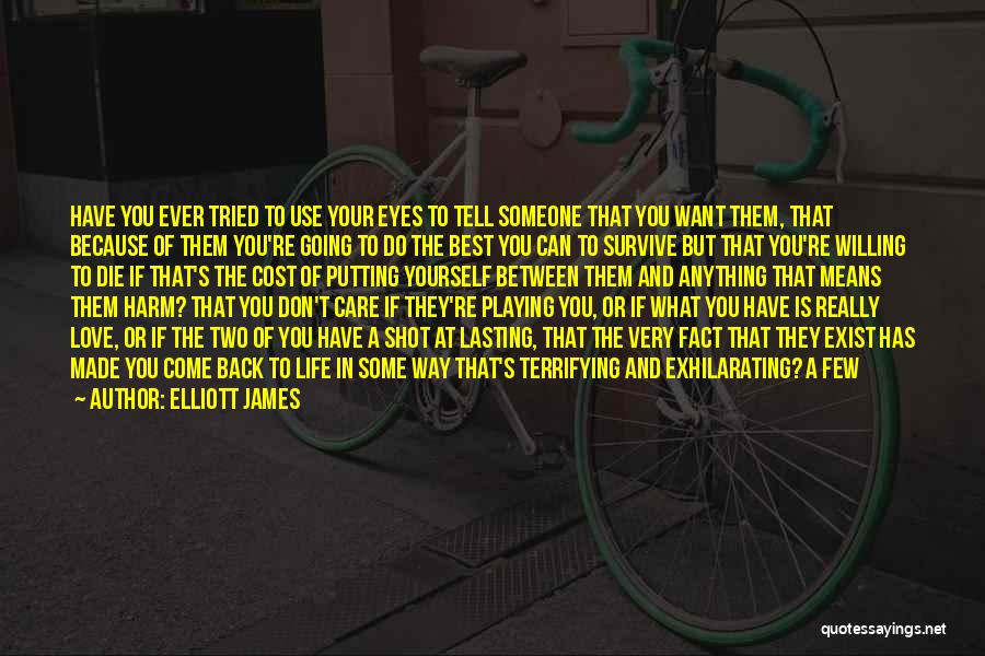 Elliott James Quotes: Have You Ever Tried To Use Your Eyes To Tell Someone That You Want Them, That Because Of Them You're