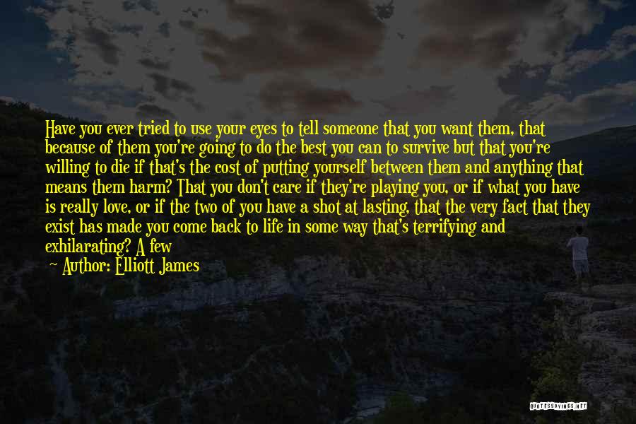 Elliott James Quotes: Have You Ever Tried To Use Your Eyes To Tell Someone That You Want Them, That Because Of Them You're