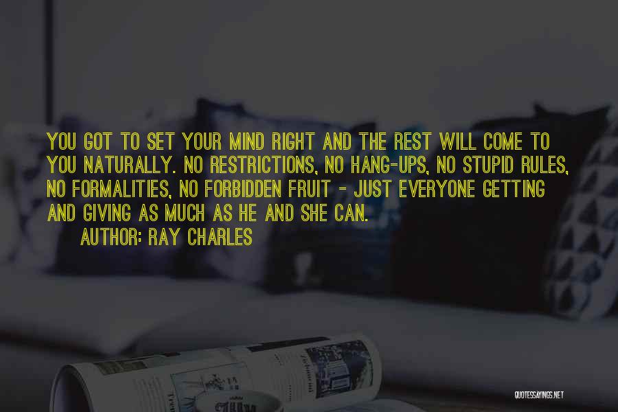 Ray Charles Quotes: You Got To Set Your Mind Right And The Rest Will Come To You Naturally. No Restrictions, No Hang-ups, No