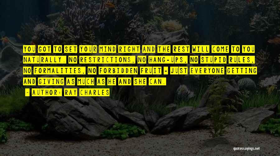 Ray Charles Quotes: You Got To Set Your Mind Right And The Rest Will Come To You Naturally. No Restrictions, No Hang-ups, No
