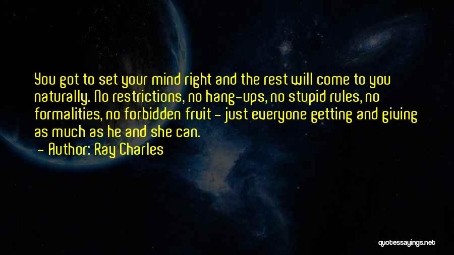 Ray Charles Quotes: You Got To Set Your Mind Right And The Rest Will Come To You Naturally. No Restrictions, No Hang-ups, No
