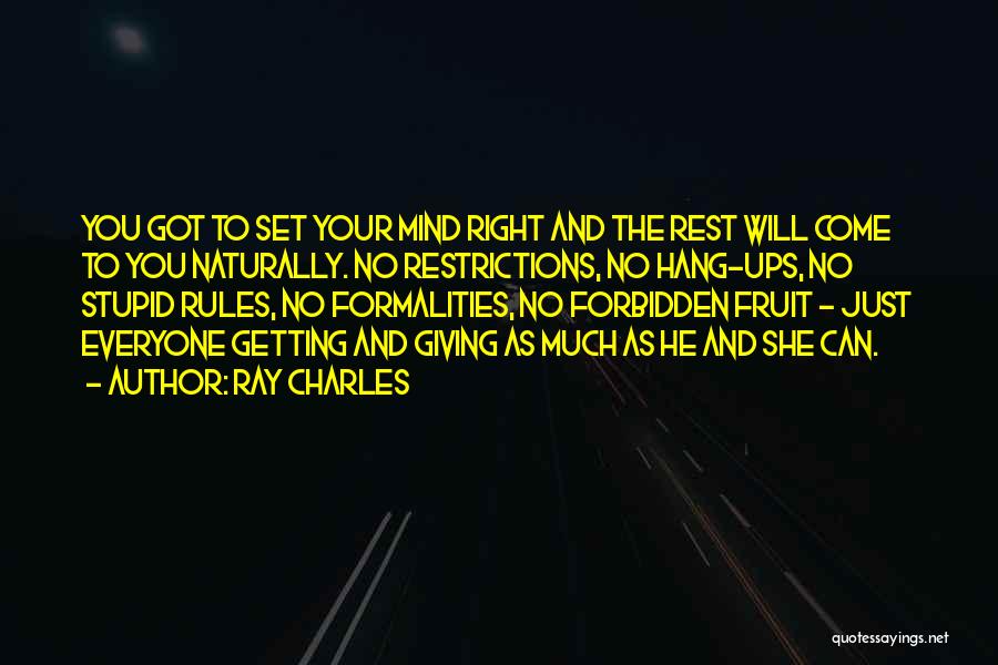 Ray Charles Quotes: You Got To Set Your Mind Right And The Rest Will Come To You Naturally. No Restrictions, No Hang-ups, No
