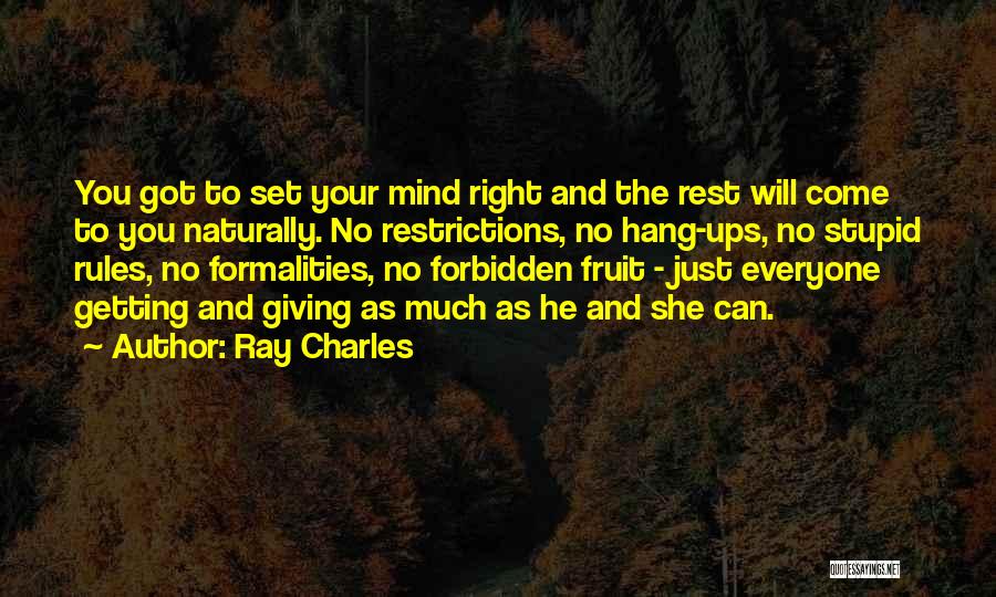 Ray Charles Quotes: You Got To Set Your Mind Right And The Rest Will Come To You Naturally. No Restrictions, No Hang-ups, No