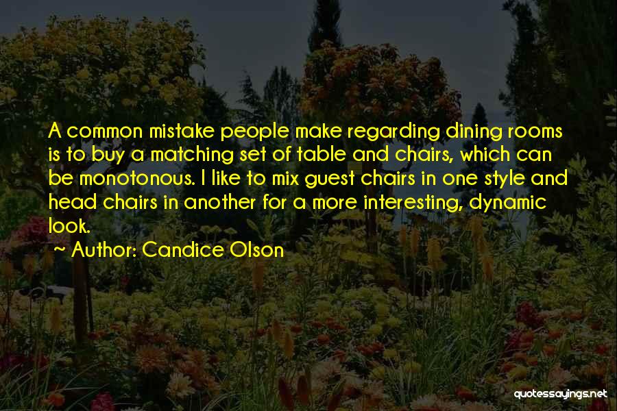 Candice Olson Quotes: A Common Mistake People Make Regarding Dining Rooms Is To Buy A Matching Set Of Table And Chairs, Which Can