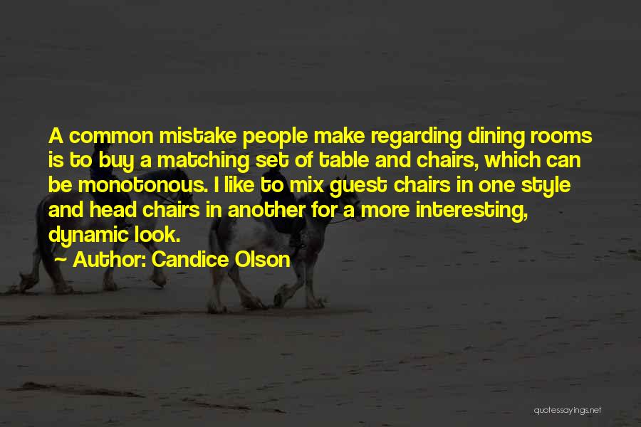 Candice Olson Quotes: A Common Mistake People Make Regarding Dining Rooms Is To Buy A Matching Set Of Table And Chairs, Which Can