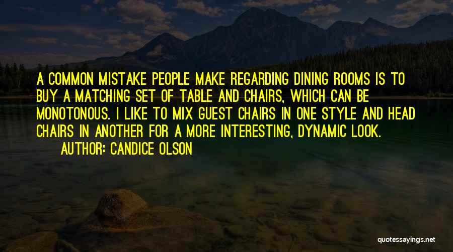 Candice Olson Quotes: A Common Mistake People Make Regarding Dining Rooms Is To Buy A Matching Set Of Table And Chairs, Which Can