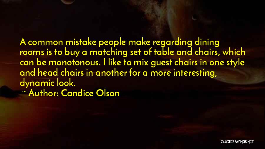 Candice Olson Quotes: A Common Mistake People Make Regarding Dining Rooms Is To Buy A Matching Set Of Table And Chairs, Which Can