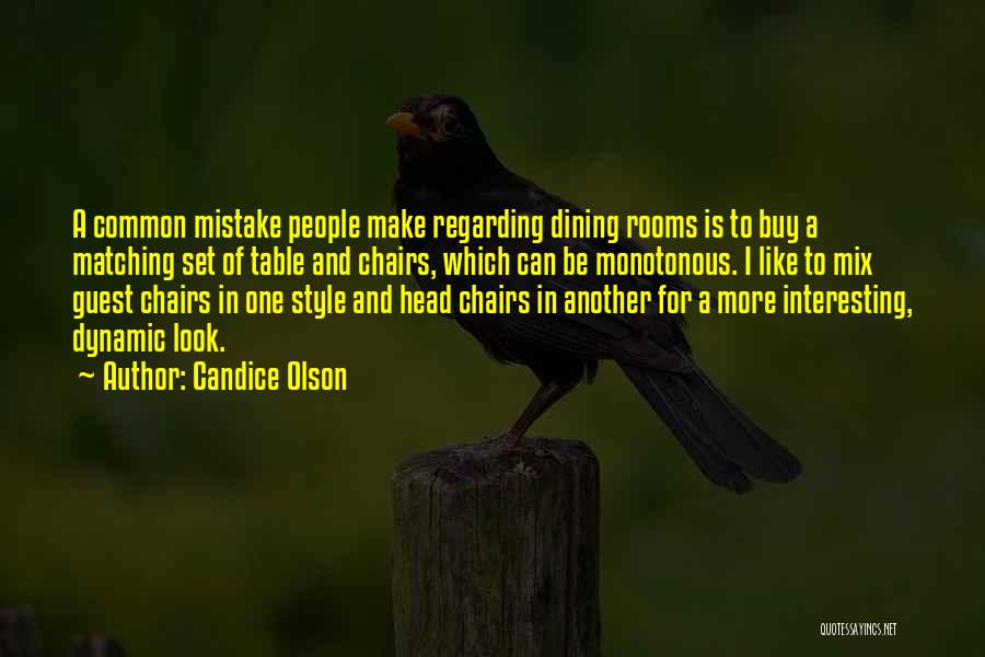 Candice Olson Quotes: A Common Mistake People Make Regarding Dining Rooms Is To Buy A Matching Set Of Table And Chairs, Which Can