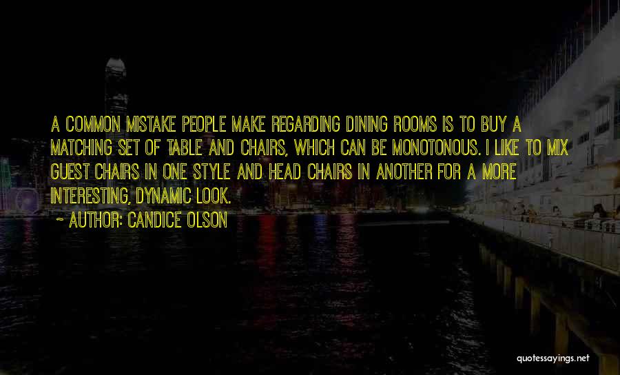 Candice Olson Quotes: A Common Mistake People Make Regarding Dining Rooms Is To Buy A Matching Set Of Table And Chairs, Which Can