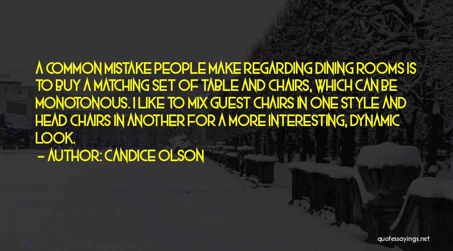 Candice Olson Quotes: A Common Mistake People Make Regarding Dining Rooms Is To Buy A Matching Set Of Table And Chairs, Which Can