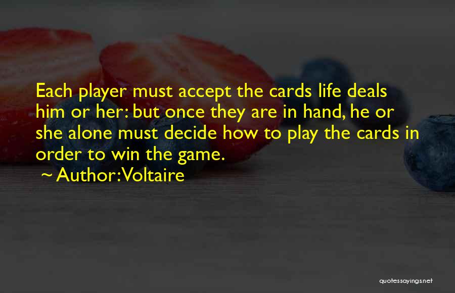 Voltaire Quotes: Each Player Must Accept The Cards Life Deals Him Or Her: But Once They Are In Hand, He Or She