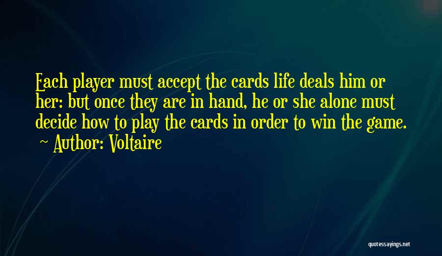 Voltaire Quotes: Each Player Must Accept The Cards Life Deals Him Or Her: But Once They Are In Hand, He Or She