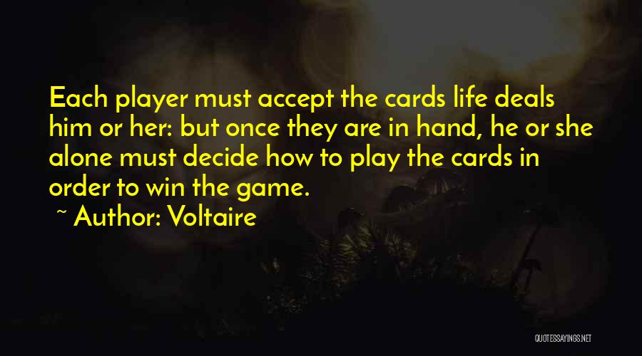 Voltaire Quotes: Each Player Must Accept The Cards Life Deals Him Or Her: But Once They Are In Hand, He Or She