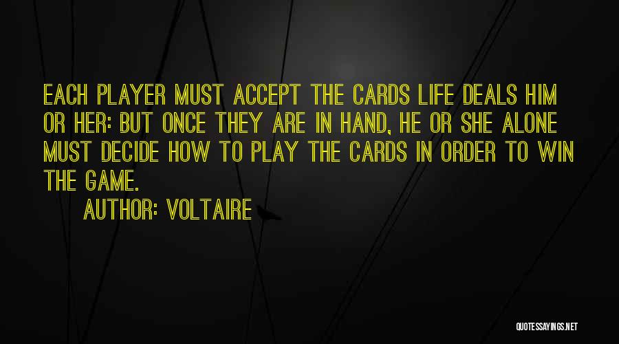 Voltaire Quotes: Each Player Must Accept The Cards Life Deals Him Or Her: But Once They Are In Hand, He Or She