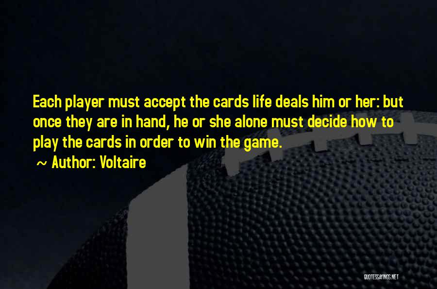 Voltaire Quotes: Each Player Must Accept The Cards Life Deals Him Or Her: But Once They Are In Hand, He Or She