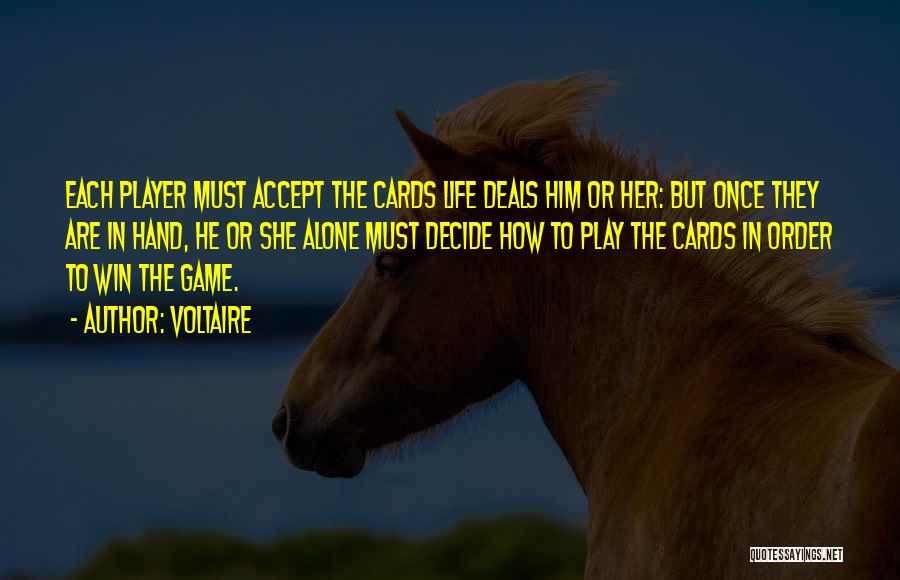 Voltaire Quotes: Each Player Must Accept The Cards Life Deals Him Or Her: But Once They Are In Hand, He Or She