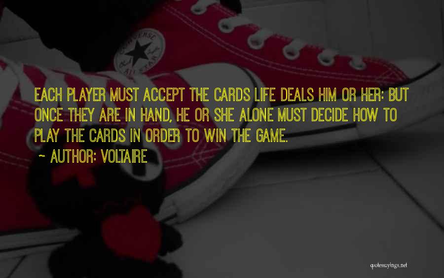 Voltaire Quotes: Each Player Must Accept The Cards Life Deals Him Or Her: But Once They Are In Hand, He Or She