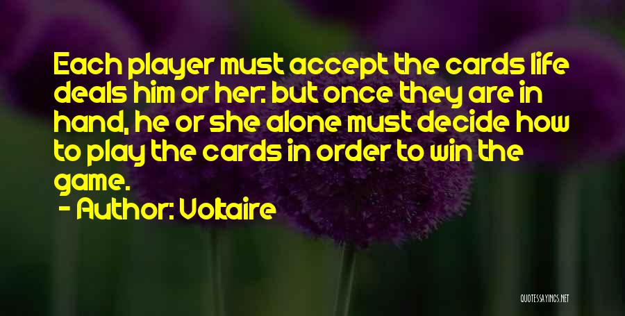 Voltaire Quotes: Each Player Must Accept The Cards Life Deals Him Or Her: But Once They Are In Hand, He Or She