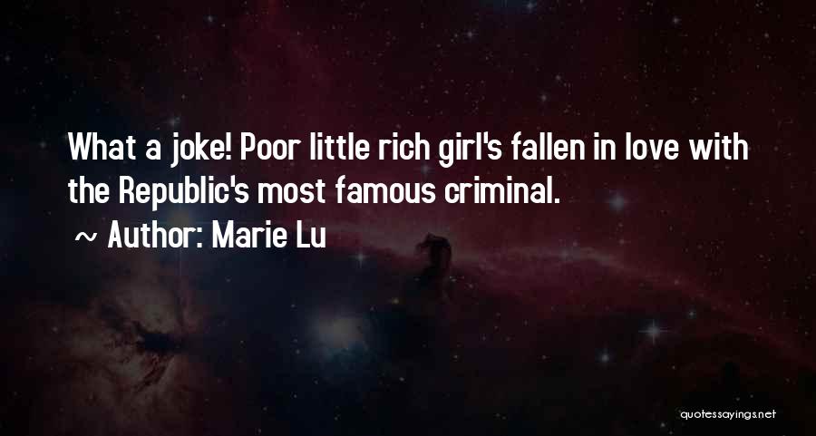 Marie Lu Quotes: What A Joke! Poor Little Rich Girl's Fallen In Love With The Republic's Most Famous Criminal.