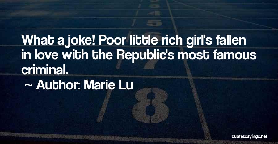 Marie Lu Quotes: What A Joke! Poor Little Rich Girl's Fallen In Love With The Republic's Most Famous Criminal.