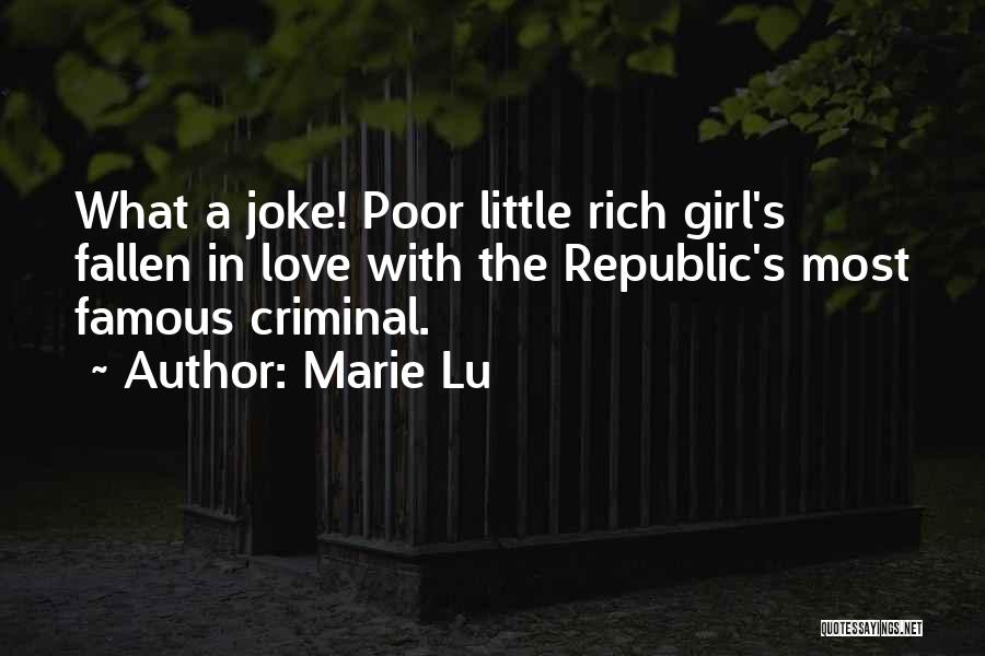 Marie Lu Quotes: What A Joke! Poor Little Rich Girl's Fallen In Love With The Republic's Most Famous Criminal.