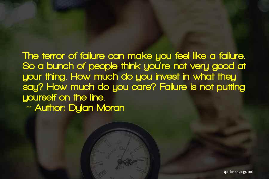 Dylan Moran Quotes: The Terror Of Failure Can Make You Feel Like A Failure. So A Bunch Of People Think You're Not Very