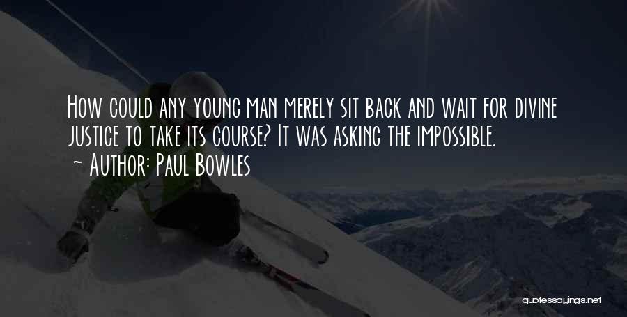 Paul Bowles Quotes: How Could Any Young Man Merely Sit Back And Wait For Divine Justice To Take Its Course? It Was Asking