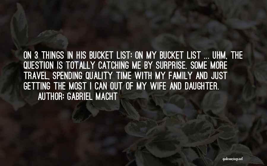 Gabriel Macht Quotes: On 3 Things In His Bucket List: On My Bucket List ... Uhm, The Question Is Totally Catching Me By