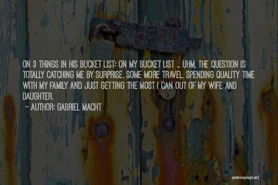 Gabriel Macht Quotes: On 3 Things In His Bucket List: On My Bucket List ... Uhm, The Question Is Totally Catching Me By