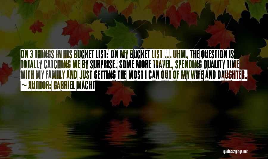 Gabriel Macht Quotes: On 3 Things In His Bucket List: On My Bucket List ... Uhm, The Question Is Totally Catching Me By