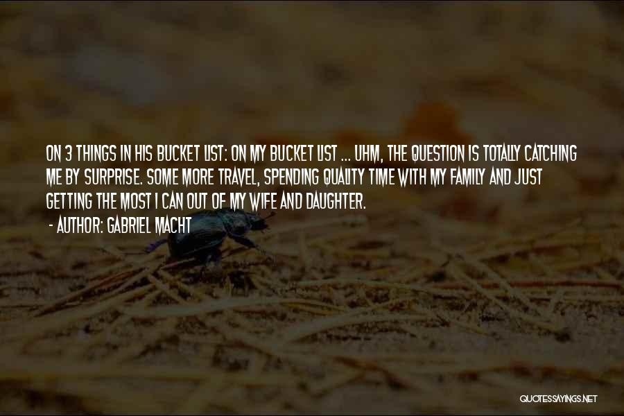 Gabriel Macht Quotes: On 3 Things In His Bucket List: On My Bucket List ... Uhm, The Question Is Totally Catching Me By