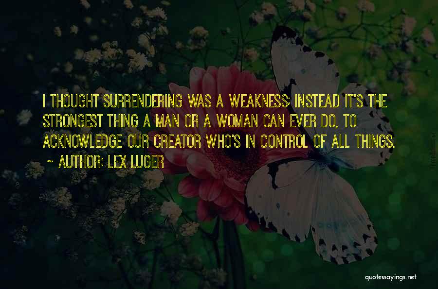 Lex Luger Quotes: I Thought Surrendering Was A Weakness; Instead It's The Strongest Thing A Man Or A Woman Can Ever Do, To