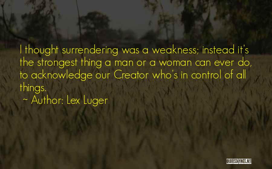 Lex Luger Quotes: I Thought Surrendering Was A Weakness; Instead It's The Strongest Thing A Man Or A Woman Can Ever Do, To