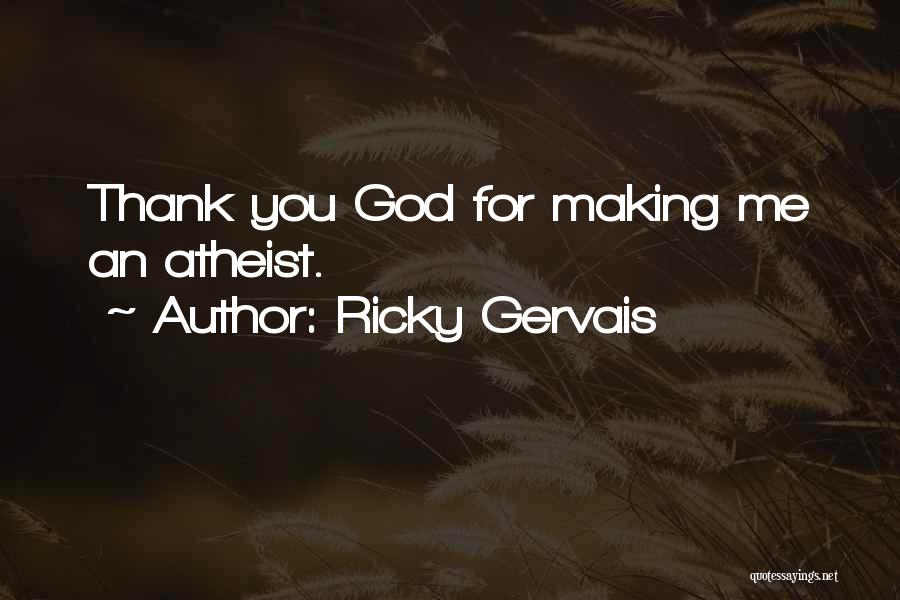 Ricky Gervais Quotes: Thank You God For Making Me An Atheist.