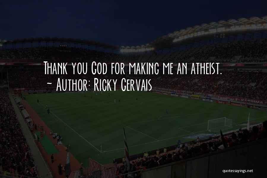 Ricky Gervais Quotes: Thank You God For Making Me An Atheist.