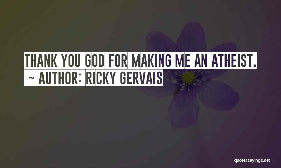 Ricky Gervais Quotes: Thank You God For Making Me An Atheist.