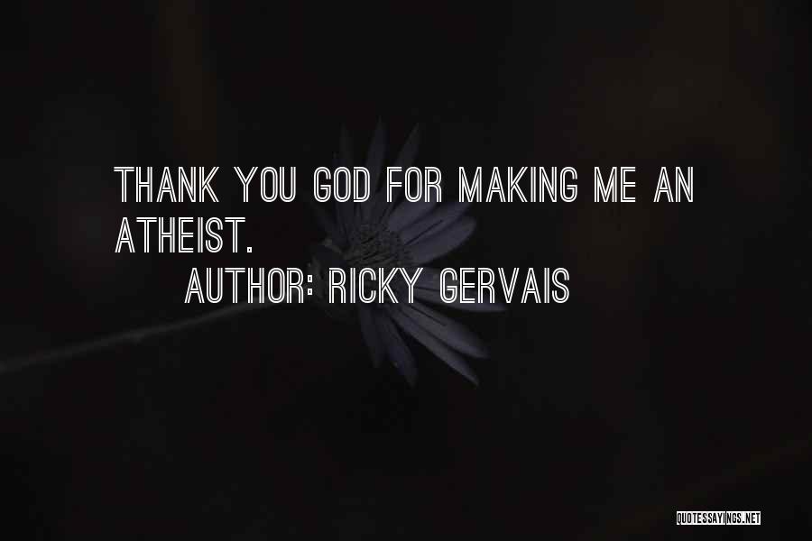 Ricky Gervais Quotes: Thank You God For Making Me An Atheist.