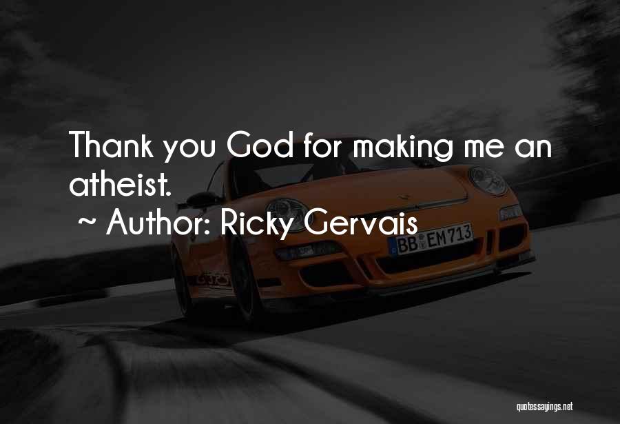Ricky Gervais Quotes: Thank You God For Making Me An Atheist.