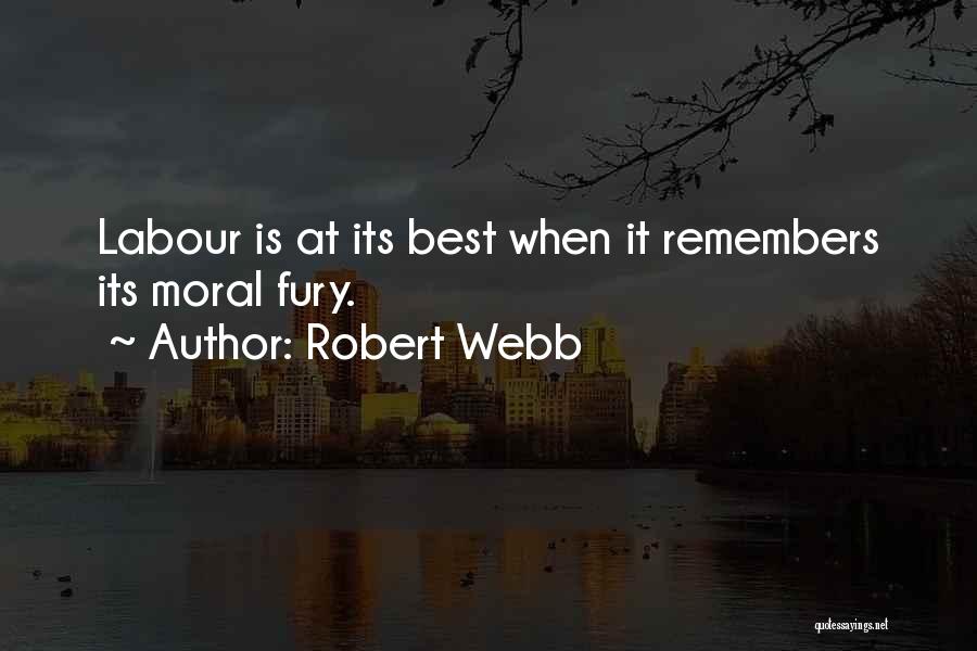 Robert Webb Quotes: Labour Is At Its Best When It Remembers Its Moral Fury.