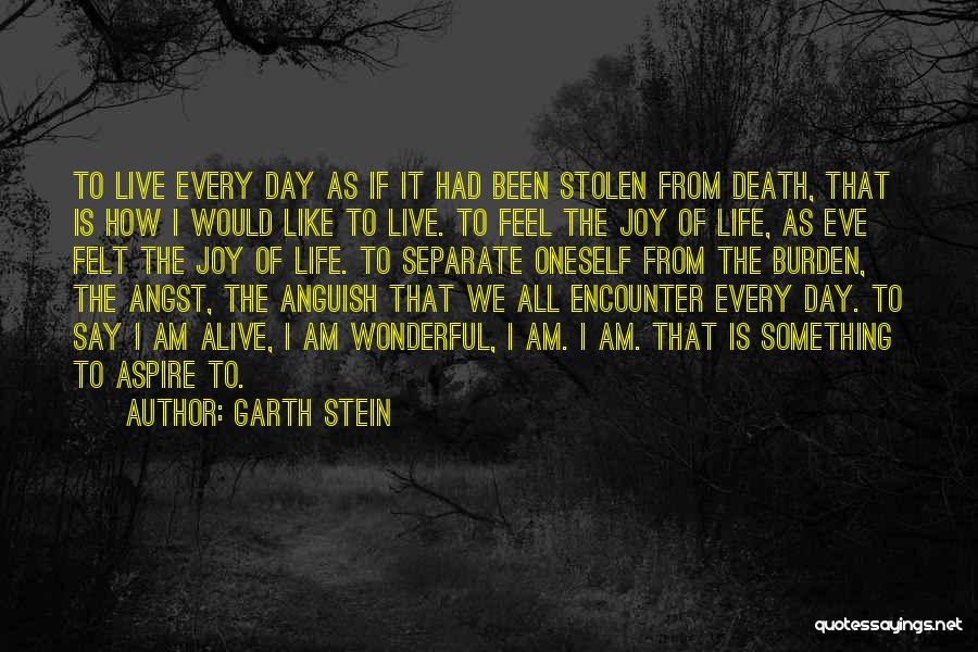 Garth Stein Quotes: To Live Every Day As If It Had Been Stolen From Death, That Is How I Would Like To Live.