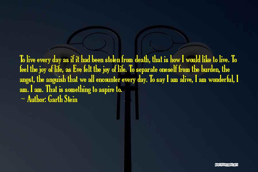 Garth Stein Quotes: To Live Every Day As If It Had Been Stolen From Death, That Is How I Would Like To Live.